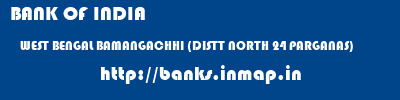 BANK OF INDIA  WEST BENGAL BAMANGACHHI (DISTT NORTH 24 PARGANAS)    banks information 